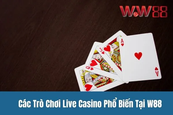 Các Trò Chơi Live Casino Phổ Biến Tại W88