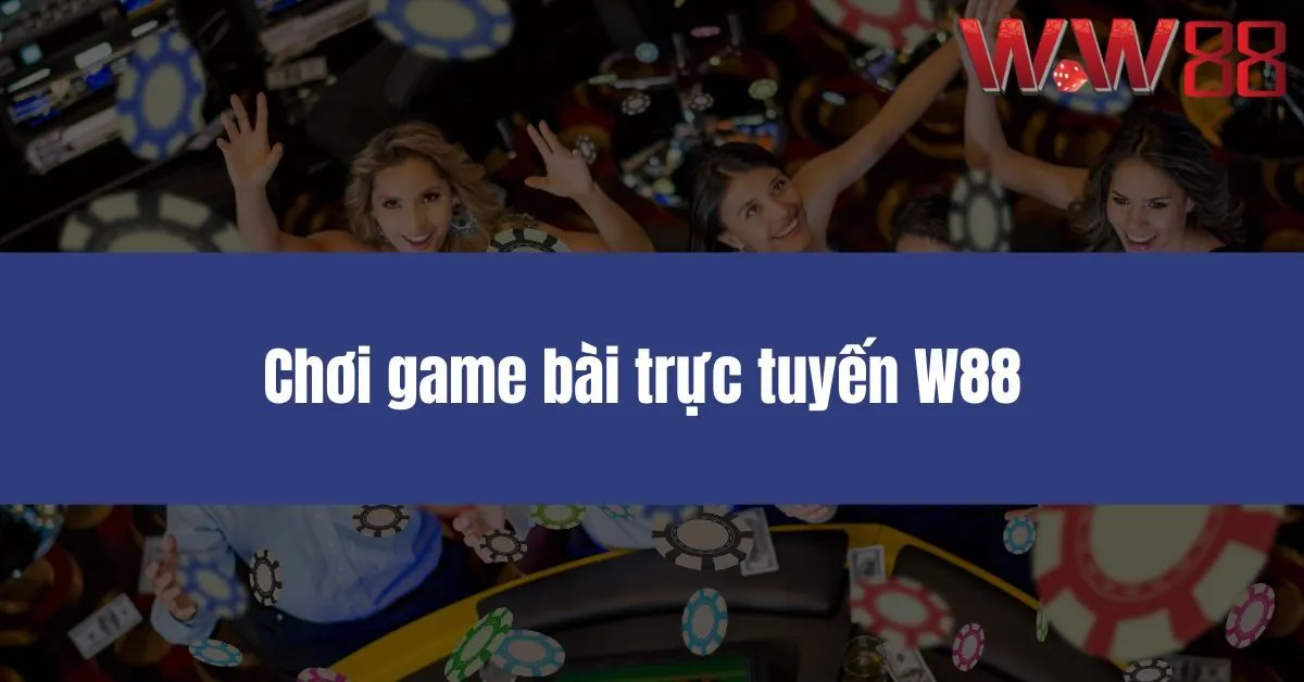 Game bài đổi thưởng tại W88