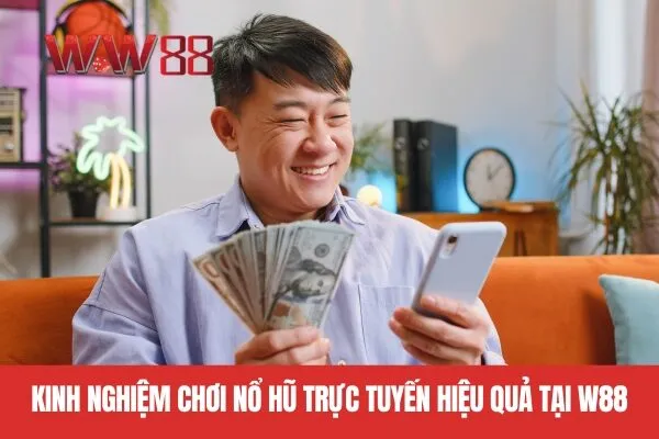 Kinh Nghiệm Chơi Nổ Hũ Trực Tuyến Hiệu Quả Tại W88