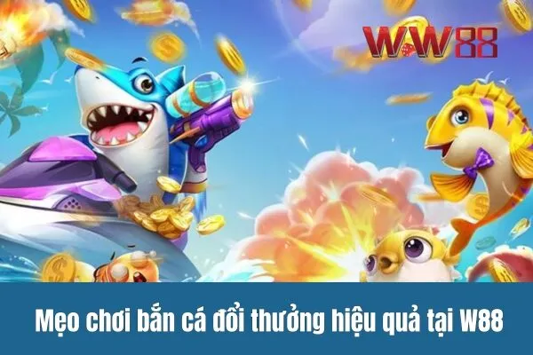 Trải nghiệm bắn cá đổi thưởng W88