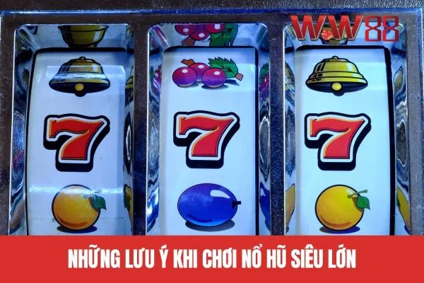 Những lưu ý khi chơi nổ hũ siêu lớn