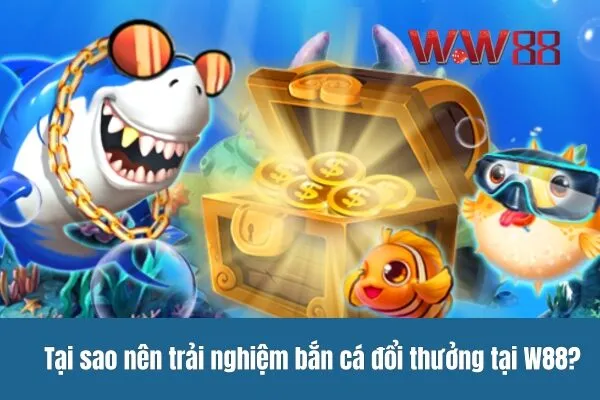 Trải nghiệm bắn cá đổi thưởng W88