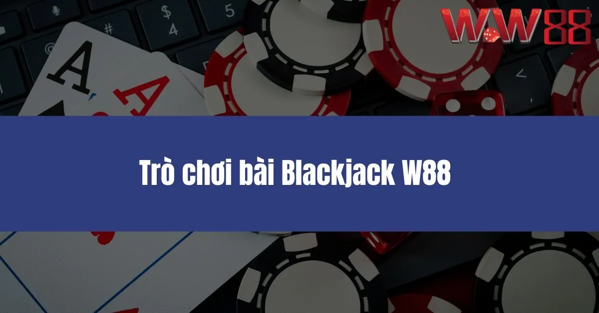 Trò chơi bài Blackjack W88