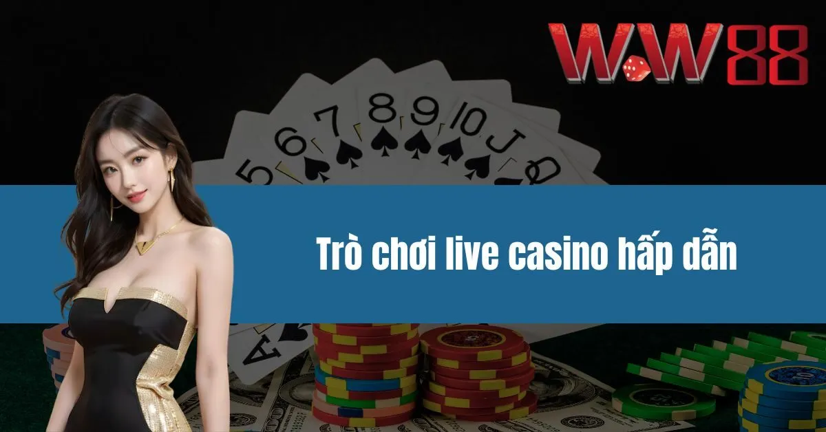 Trò chơi live casino hấp dẫn